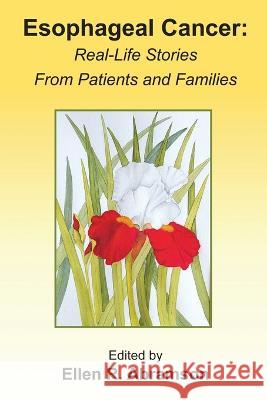 Esophageal Cancer: Real life stories from patients and families Ellen Abramson 9781607853572