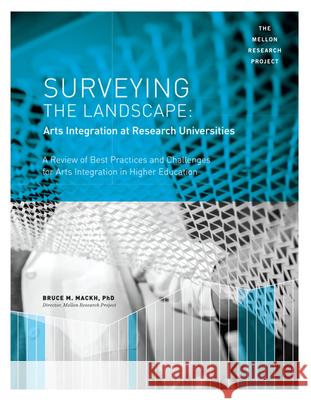 Surveying the Landscape: Arts Integration at Research Universities: A Review of Best Practices and Challenges for Arts Integration in Higher Education Mackh, Bruce M. 9781607853626 Michigan Publishing Services