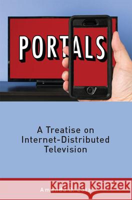 Portals: A Treatise on Internet-Distributed Television Amanda Lotz 9781607854005