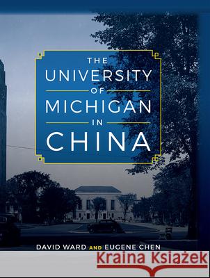 The University of Michigan in China David Ward Eugene Chen 9781607854272 Michigan Publishing Services