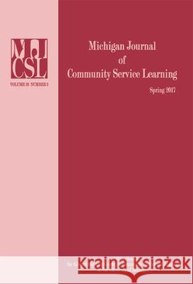 Michigan Journal of Community Service Learning: Volume 23 Number 2 - Spring 2017 Jeffrey Howard 9781607854296 Michigan Publishing Services