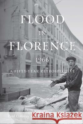 Flood in Florence, 1966: A Fifty-Year Retrospective Martha O. Conway Paul Conway 9781607854562 Michigan Publishing Services