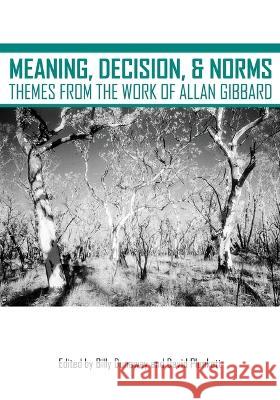 Meaning, Decision, and Norms: Themes from the Work of Allan Gibbard Billy Dunaway Billy Dunaway David Plunkett 9781607854647 Michigan Publishing Services