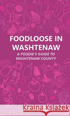 Foodloose in Washtenaw: A Foodie's Guide to Washtenaw County Taylor Landeryou Raymond d 9781607854661 Michigan Publishing Services