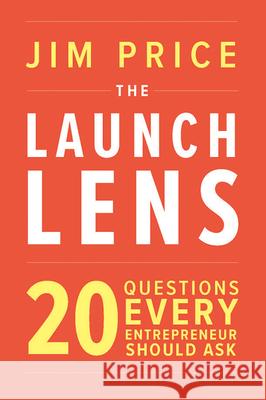 The Launch Lens: 20 Questions Every Entrepreneur Should Ask Jim Price 9781607854760 Michigan Publishing Services