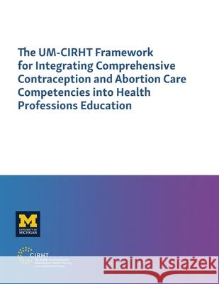 The Um-Cirht Framework for Integrating Comprehensive Contraception and Abortion Care Competencies Into Health Professions Education Solomon W. Beza Bekalu M. Chekol Munir K. Eshetu 9781607855132 Michigan Publishing Services