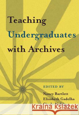 Teaching Undergraduates with Archives Nancy Bartlett Cinda Nofziger Elizabeth Gadelha 9781607855569 Michigan Publishing Services