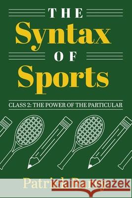 The Syntax of Sports, Class 2: The Power of the Particular Patrick Barry 9781607855934 Michigan Publishing Services