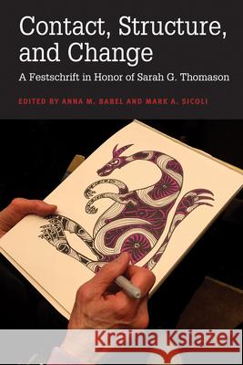 Contact, Structure, and Change: A Festschrift in Honor of Sarah G. Thomason Anna M. Babel 9781607856078 Michigan Publishing Services