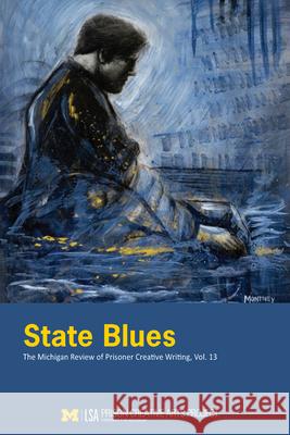 State Blues: The Michigan Review of Prisoner Creative Writing, Volume 13 Prison Creative Arts Project 9781607857259 Michigan Publishing Services
