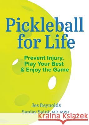 How to Play Pickleball Safely for Life: Preventing Injury, Enhancing Joy Jes Reynolds Vineet Chopra Sanjay Saint 9781607857327 Michigan Publishing Services