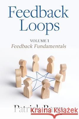 Feedback Loops: How to Give and Get Better Feedback Patrick Barry 9781607857914 Michigan Publishing Services