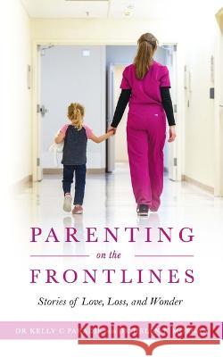 Parenting on the Frontlines: Stories of Love, Loss, and Wonder Kelly Cooper Paradis, Helen Kang Morgan 9781607858010