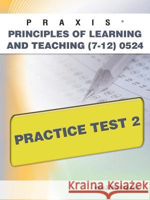 Praxis Principles of Learning and Teaching (7-12) 0524 Practice Test 2 Sharon Wynne 9781607871323
