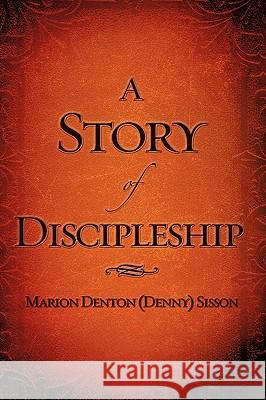 A Story of Discipleship Marion Denton (Denny) Sisson 9781607910664 Xulon Press