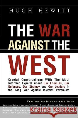 The War Against the West: Crucial Conversations with the Most Informed Experts About Our Enemies, Our Defenses, Our Strategy and Our Leaders in Hewitt, Hugh 9781607910695 Townhall Press