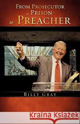 From Prosecutor to Prison to Preacher Billy Gray 9781607911135