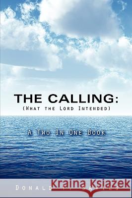 THE CALLING (What the Lord Intended) Donald T Davies 9781607911982