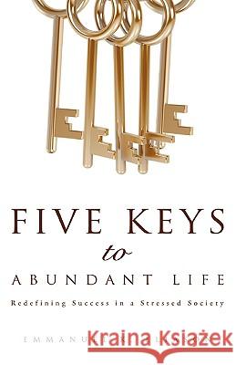 Five Keys to Abundant Life Emmanuel K. Eliason 9781607913054