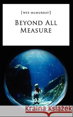 Beyond All Measure Wes McMurray 9781607913498