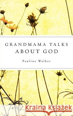 Grandmama Talks About God Walker, Pauline 9781607914334 Xulon Press