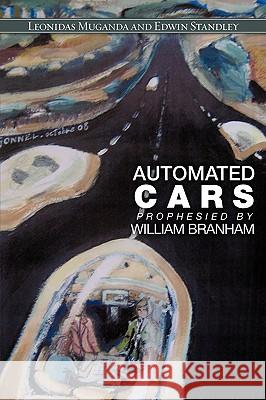 Automated Cars Prophesied by William Branham Leonidas Muganda, Edwin Standley 9781607914341 Xulon Press