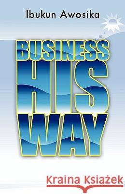 Business His Way Ibukun Awosika 9781607915065 Xulon Press