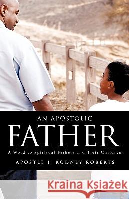 An Apostolic Father J. Rodney Roberts 9781607915287 Xulon Press