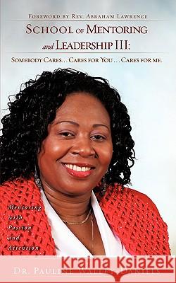 School of Mentoring and Leadership III: Somebody Cares. . . Cares for You . . . Dr Pauline Walley-Daniels 9781607915324