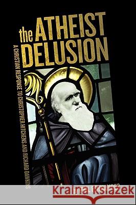 The Atheist Delusion Ph D Phil Fernandes 9781607915829 Xulon Press