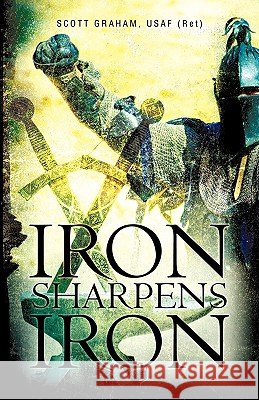 Iron Sharpens Iron Usaf (Ret) Scott Graham 9781607915997