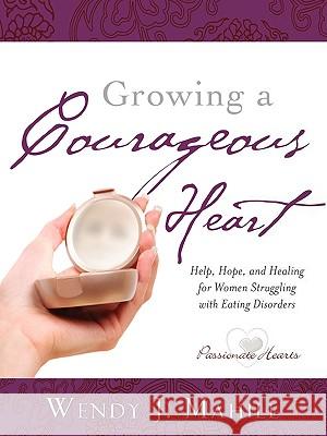 Growing a Courageous Heart Wendy J Mahill 9781607916093