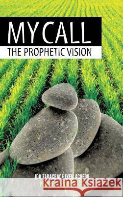 My Call: The Prophetic Vision Zaragrace Aghedo 9781607916512 Xulon Press