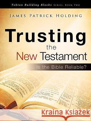 Trusting the New Testament James Patrick Holding 9781607917335 Xulon Press
