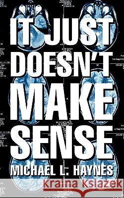 It Just Doesn't Make Sense Michael L Haynes 9781607918295