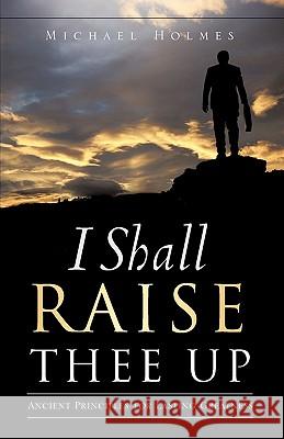 I Shall Raise Thee Up Michael Holmes 9781607918837 Xulon Press