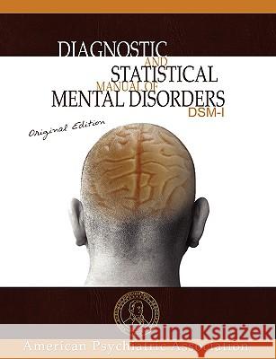 Diagnostic and Statistical Manual of Mental Disorders: DSM-I Original Edition American Psychiatric Association, American Psychiatric Association 9781607960348 www.bnpublishing.com