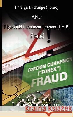 Foreign Exchange (Forex) and High-Yield Investment Program (Hyip), Fraud Fu Commodit Cftc 9781607960676 WWW.Bnpublishing.com