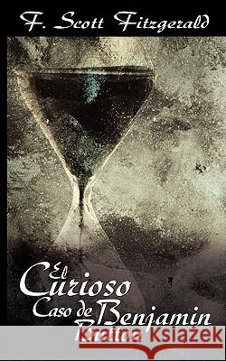 El Curioso Caso de Benjamin Button / The Curious Case of Benjamin Button F. Scott Fitzgerald 9781607960836 WWW.Bnpublishing.Net