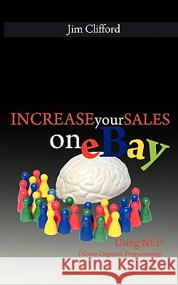 Increase Your Sales on eBay Using NLP (Neuro-Linguistic Programming) Jim Clifford 9781607961598 WWW.Bnpublishing.com