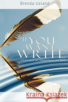 If You Want to Write: A Book about Art, Independence and Spirit Brenda Ueland 9781607962601 www.bnpublishing.com