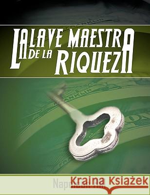 La Llave Maestra de La Riqueza Hill, Napoleon 9781607962625 WWW.Bnpublishing.com