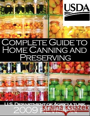 Complete Guide to Home Canning and Preserving (2009 Revision) U S Dept of Agriculture 9781607962816