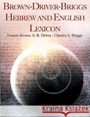 Brown-Driver-Briggs Hebrew and English Lexicon Francis Brown S. R. Driver Charles A. Briggs 9781607963080 WWW.Snowballpublishing.com