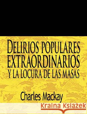 Delirios Populares Extraordinarios y La Locura de Las Masas / Extraordinary Popular Delusions and the Madness of Crowds Charles MacKay 9781607963547 www.bnpublishing.com