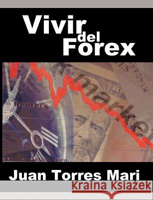 Vivir del Forex Juan Torre 9781607963707 WWW.Bnpublishing.com