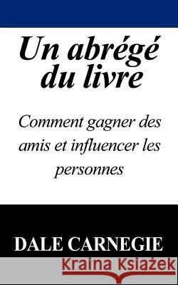 Un Abrege Du Livre: Comment Gagner Des Amis Et Influencer Les Personnes Carnegie, Dale 9781607963837