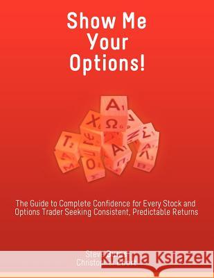 Show Me Your Options! the Guide to Complete Confidence for Every Stock and Options Trader Seeking Consistent, Predictable Returns Steve Burns Christopher Ebert 9781607964193 WWW.Bnpublishing.com