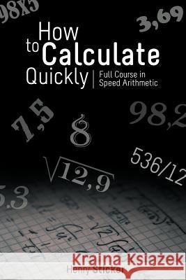 How to Calculate Quickly: Full Course in Speed Arithmetic Sticker, Henry 9781607964209 WWW.Snowballpublishing.com