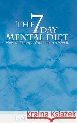 The Seven Day Mental Diet: How to Change Your Life in a Week Fox, Emmet 9781607964308 www.bnpublishing.com